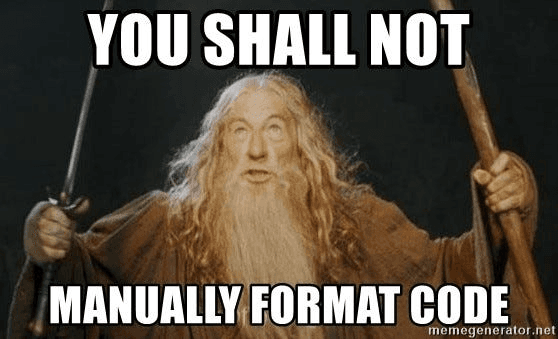 You shall not manually format code